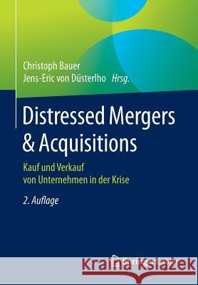 Distressed Mergers & Acquisitions: Kauf Und Verkauf Von Unternehmen in Der Krise Bauer, Christoph 9783658122478