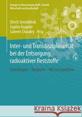 Inter- Und Transdisziplinarität Bei Der Entsorgung Radioaktiver Reststoffe: Grundlagen - Beispiele - Wissenssynthese Smeddinck, Ulrich 9783658122539 Springer Vieweg