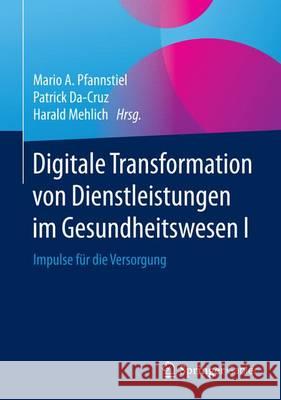 Digitale Transformation Von Dienstleistungen Im Gesundheitswesen I: Impulse Für Die Versorgung Pfannstiel, Mario A. 9783658122577