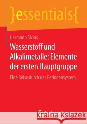 Wasserstoff Und Alkalimetalle: Elemente Der Ersten Hauptgruppe: Eine Reise Durch Das Periodensystem Sicius, Hermann 9783658122676 Springer Spektrum