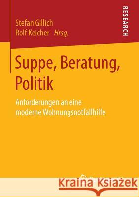 Suppe, Beratung, Politik: Anforderungen an Eine Moderne Wohnungsnotfallhilfe Gillich, Stefan 9783658122713 Springer vs