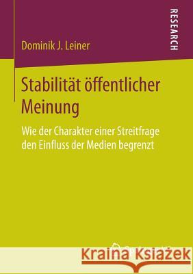 Stabilität Öffentlicher Meinung: Wie Der Charakter Einer Streitfrage Den Einfluss Der Medien Begrenzt Leiner, Dominik J. 9783658122843