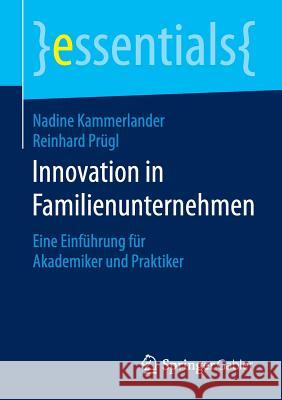 Innovation in Familienunternehmen: Eine Einführung Für Akademiker Und Praktiker Kammerlander, Nadine 9783658123147