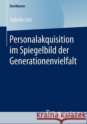 Personalakquisition Im Spiegelbild Der Generationenvielfalt Latz, Isabelle 9783658123222 Springer Gabler