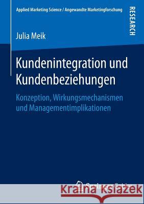 Kundenintegration Und Kundenbeziehungen: Konzeption, Wirkungsmechanismen Und Managementimplikationen Meik, Julia 9783658123550 Springer Gabler