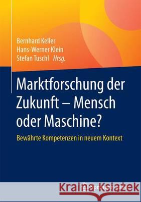Marktforschung Der Zukunft - Mensch Oder Maschine: Bewährte Kompetenzen in Neuem Kontext Keller, Bernhard 9783658123642 Springer Gabler