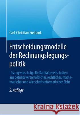 Entscheidungsmodelle Der Rechnungslegungspolitik: Lösungsvorschläge Für Kapitalgesellschaften Aus Betriebswirtschaftlicher, Rechtlicher, Mathematische Freidank, Carl-Christian 9783658123758 Springer Gabler