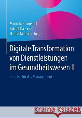 Digitale Transformation Von Dienstleistungen Im Gesundheitswesen II: Impulse Für Das Management Pfannstiel, Mario A. 9783658123925 Springer Gabler