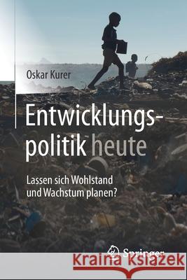 Entwicklungspolitik Heute: Lassen Sich Wohlstand Und Wachstum Planen? Kurer, Oskar 9783658123987 Springer