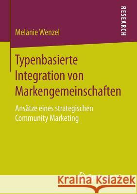 Typenbasierte Integration Von Markengemeinschaften: Ansätze Eines Strategischen Community Marketing Wenzel, Melanie 9783658124212