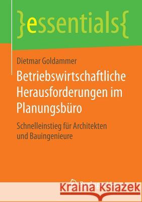 Betriebswirtschaftliche Herausforderungen Im Planungsbüro: Schnelleinstieg Für Architekten Und Bauingenieure Goldammer, Dietmar 9783658124366