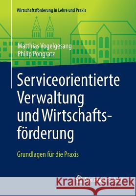 Serviceorientierte Verwaltung Und Wirtschaftsförderung: Grundlagen Für Die Praxis Vogelgesang, Matthias 9783658124649 Springer Gabler