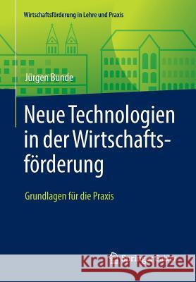 Neue Technologien in Der Wirtschaftsförderung: Grundlagen Für Die Praxis Bunde, Jürgen 9783658124663 Springer Gabler