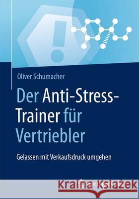 Der Anti-Stress-Trainer Für Vertriebler: Gelassen Mit Verkaufsdruck Umgehen Schumacher, Oliver 9783658124762 Springer Gabler