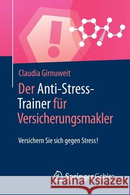 Der Anti-Stress-Trainer Für Versicherungsmakler: Versichern Sie Sich Gegen Stress! Claudia Girnuweit, Peter Buchenau 9783658124816 Springer Gabler