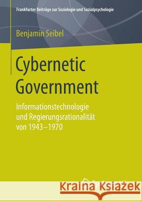 Cybernetic Government: Informationstechnologie Und Regierungsrationalität Von 1943-1970 Seibel, Benjamin 9783658124892 Springer vs