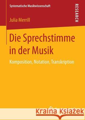 Die Sprechstimme in Der Musik: Komposition, Notation, Transkription Merrill, Julia 9783658124939