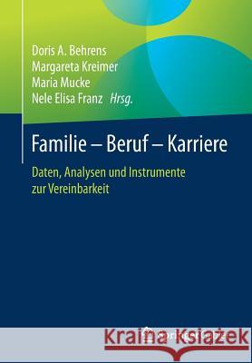 Familie - Beruf - Karriere: Daten, Analysen Und Instrumente Zur Vereinbarkeit Behrens, Doris A. 9783658125035