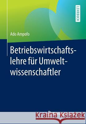 Betriebswirtschaftslehre Für Umweltwissenschaftler Ampofo, Ado 9783658125165 Springer Gabler