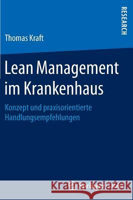 Lean Management Im Krankenhaus: Konzept Und Praxisorientierte Handlungsempfehlungen Kraft, Thomas 9783658125639 Springer Gabler