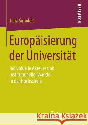 Europäisierung Der Universität: Individuelle Akteure Und Institutioneller Wandel in Der Hochschule Simoleit, Julia 9783658125738 Springer vs