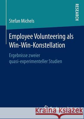 Employee Volunteering ALS Win-Win-Konstellation: Ergebnisse Zweier Quasi-Experimenteller Studien Michels, Stefan 9783658125776 Springer Gabler