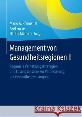 Management Von Gesundheitsregionen II: Regionale Vernetzungsstrategien Und Lösungsansätze Zur Verbesserung Der Gesundheitsversorgung Pfannstiel, Mario A. 9783658125912 Springer Gabler