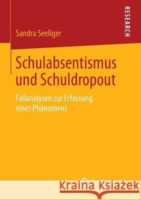 Schulabsentismus Und Schuldropout: Fallanalysen Zur Erfassung Eines Phänomens Seeliger, Sandra 9783658125936 Springer vs