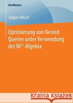 Optimierung Von Nested Queries Unter Verwendung Der Nf2-Algebra Hölsch, Jürgen 9783658126094 Springer Vieweg