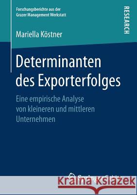 Determinanten Des Exporterfolges: Eine Empirische Analyse Von Kleineren Und Mittleren Unternehmen Köstner, Mariella 9783658126230 Gabler