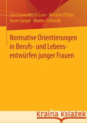 Normative Orientierungen in Berufs- Und Lebensentwürfen Junger Frauen Micus-Loos, Christiane 9783658126254