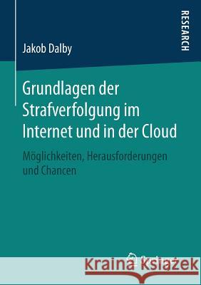 Grundlagen Der Strafverfolgung Im Internet Und in Der Cloud: Möglichkeiten, Herausforderungen Und Chancen Dalby, Jakob 9783658126292 Springer