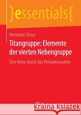 Titangruppe: Elemente Der Vierten Nebengruppe: Eine Reise Durch Das Periodensystem Sicius, Hermann 9783658126391 Springer Spektrum
