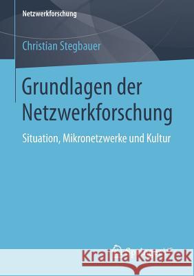 Grundlagen Der Netzwerkforschung: Situation, Mikronetzwerke Und Kultur Stegbauer, Christian 9783658126490