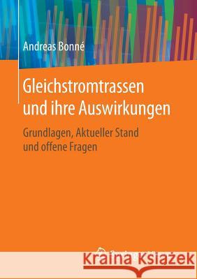 Gleichstromtrassen Und Ihre Auswirkungen: Grundlagen, Aktueller Stand Und Offene Fragen Bonné, Andreas 9783658126636 Springer Vieweg