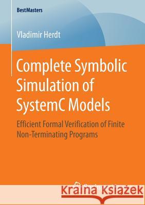 Complete Symbolic Simulation of Systemc Models: Efficient Formal Verification of Finite Non-Terminating Programs Herdt, Vladimir 9783658126797 Springer Vieweg