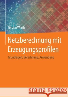 Netzberechnung Mit Erzeugungsprofilen: Grundlagen, Berechnung, Anwendung Werth, Torsten 9783658127275 Springer Vieweg