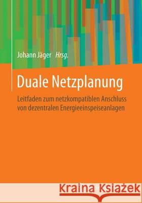 Duale Netzplanung: Leitfaden Zum Netzkompatiblen Anschluss Von Dezentralen Energieeinspeiseanlagen Jäger, Johann 9783658127299 Springer Vieweg