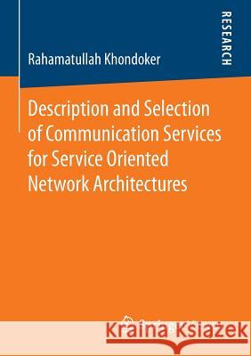 Description and Selection of Communication Services for Service Oriented Network Architectures Rahamatullah Khondoker 9783658127411 Springer Vieweg