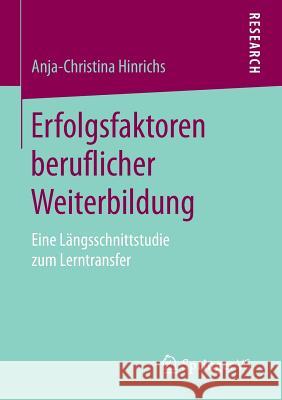 Erfolgsfaktoren Beruflicher Weiterbildung: Eine Längsschnittstudie Zum Lerntransfer Hinrichs, Anja-Christina 9783658127602 Springer vs