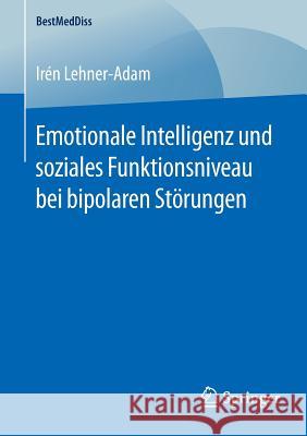 Emotionale Intelligenz Und Soziales Funktionsniveau Bei Bipolaren Störungen Lehner-Adam, Irén 9783658127749 Springer