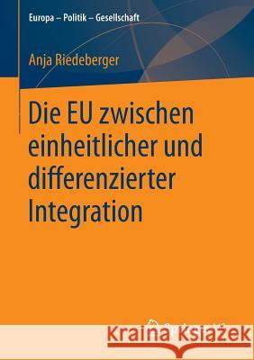 Die Eu Zwischen Einheitlicher Und Differenzierter Integration Riedeberger, Anja 9783658127787