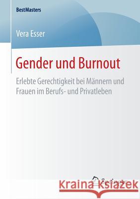 Gender Und Burnout: Erlebte Gerechtigkeit Bei Männern Und Frauen Im Berufs- Und Privatleben Esser, Vera 9783658127824 Springer