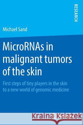 Micrornas in Malignant Tumors of the Skin: First Steps of Tiny Players in the Skin to a New World of Genomic Medicine Sand, Michael 9783658127930