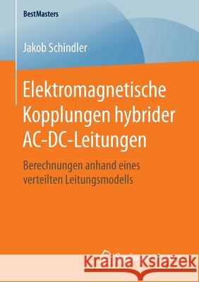 Elektromagnetische Kopplungen Hybrider Ac-DC-Leitungen: Berechnungen Anhand Eines Verteilten Leitungsmodells Schindler, Jakob 9783658127985 Springer Vieweg