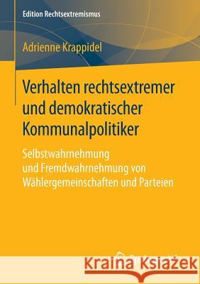 Verhalten Rechtsextremer Und Demokratischer Kommunalpolitiker: Selbstwahrnehmung Und Fremdwahrnehmung Von Wählergemeinschaften Und Parteien Krappidel, Adrienne 9783658128074 Springer vs