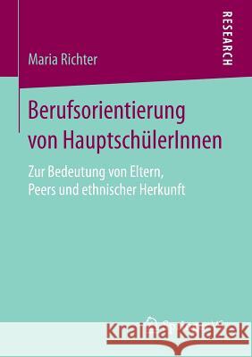 Berufsorientierung Von Hauptschülerinnen: Zur Bedeutung Von Eltern, Peers Und Ethnischer Herkunft Richter, Maria 9783658128258 Springer vs