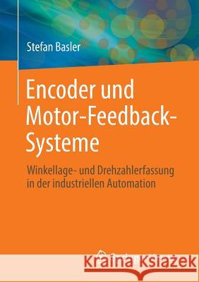 Encoder Und Motor-Feedback-Systeme: Winkellage- Und Drehzahlerfassung in Der Industriellen Automation Basler, Stefan 9783658128432