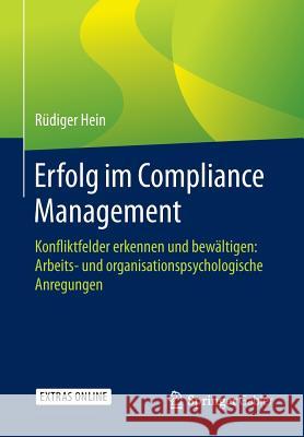 Erfolg Im Compliance Management: Konfliktfelder Erkennen Und Bewältigen: Arbeits- Und Organisationspsychologische Anregungen Hein, Rüdiger 9783658128470