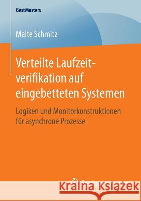 Verteilte Laufzeitverifikation Auf Eingebetteten Systemen: Logiken Und Monitorkonstruktionen Für Asynchrone Prozesse Schmitz, Malte 9783658128517 Springer Vieweg